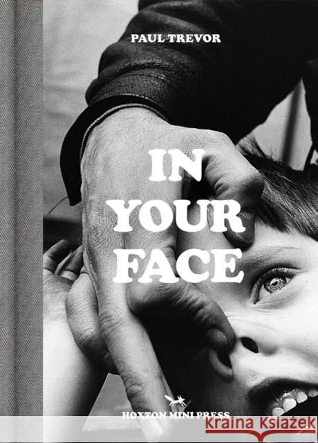 In Your Face Paul Trevor 9781910566800 Hoxton Mini Press