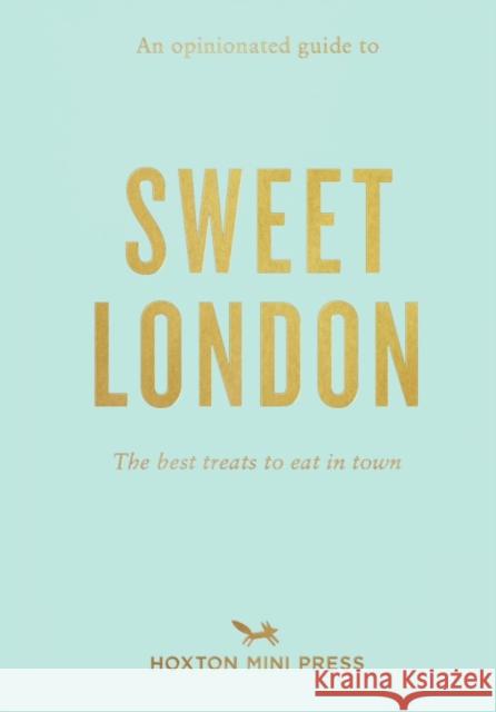 An Opinionated Guide to Sweet London Hoxton Mini Press 9781910566886 Hoxton Mini Press