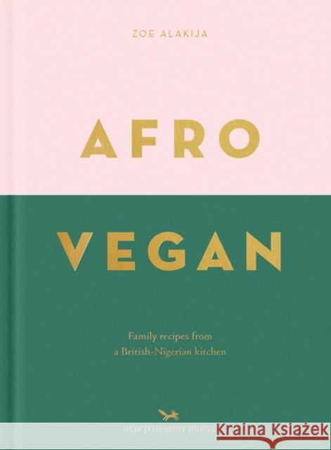 Afro Vegan: Family recipes from a British-Nigerian kitchen Zoe Alakija 9781910566909 Hoxton Mini Press