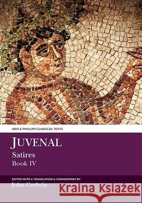 Juvenal Satires: Book IV John Godwin 9781910572320 Aris & Phillips