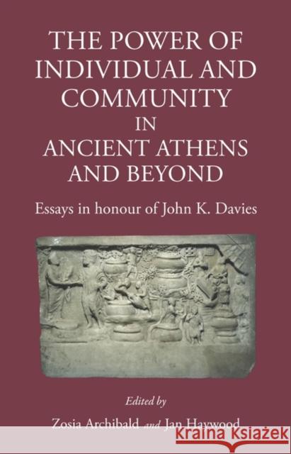 The Power of Individual and Community in Ancient Athens and Beyond: Essays in Honour of John K. Davies Archibald, Zosia 9781910589731 Classical Press of Wales