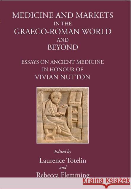 Medicine and Markets in the Graeco-Roman World and Beyond: Essays on Ancient Medicine in Honour of Vivian Nutton Flemming, Rebecca 9781910589786
