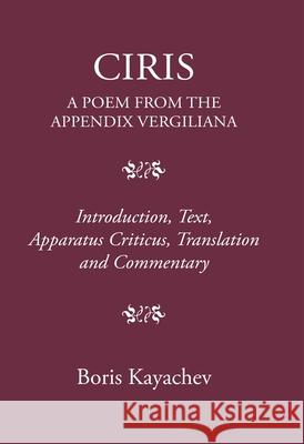 Ciris: A Poem from the Appendix Vergiliana Kayachev, Boris 9781910589816 Classical Press of Wales