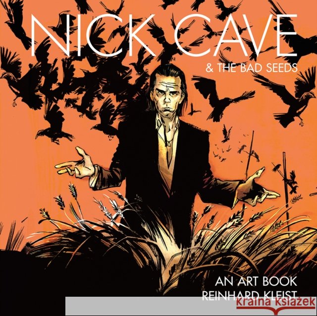 Nick Cave & The Bad Seeds: An Art Book Reinhard Kleist 9781910593523 SelfMadeHero