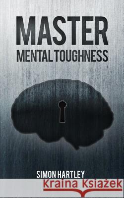 Master Mental Toughness Simon Hartley 9781910600252 Let's Tell Your Story Publishing