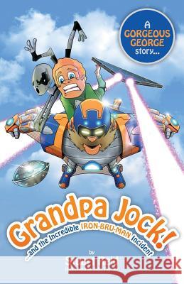Grandpa Jock and the Incredible Iron-Bru-Man Incident Stuart Reid John Pender 9781910614129