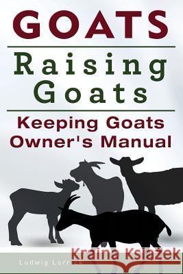 Goats. Raising Goats. Keeping Goats Owners Manual. Ludwig Lorrick 9781910617137 Imb Publishing