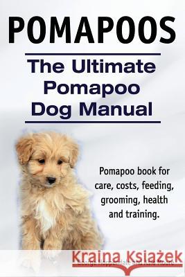 Pomapoos. The Ultimate Pomapoo Dog Manual. Pomapoo book for care, costs, feeding, grooming, health and training. Hoppendale, George 9781910617144