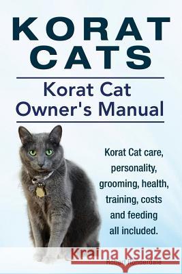 Korat Cats. Korat Cat Owners Manual. Korat Cat care, personality, grooming, health, training, costs and feeding all included. Ronderdale, Robert 9781910617229 Imb Publishing