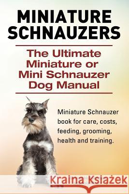 Miniature Schnauzers. The Ultimate Miniature or Mini Schnauzer Dog Manual Moore, Asia 9781910617366 Imb Publishing