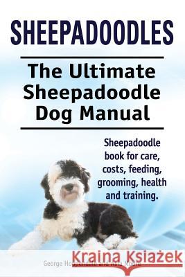 Sheepadoodles. Ultimate Sheepadoodle Dog Manual. Sheepadoodle book for care, costs, feeding, grooming, health and training. Hoppendale, George 9781910617380