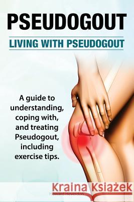 Pseudogout. Living With Pseudogout. A guide to understanding, coping with, and treating Pseudogout, including exercise tips. Heverdon, Howard 9781910617663 Imb Publishing