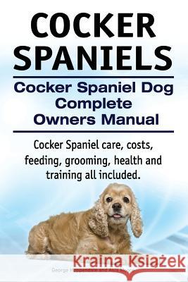 Cocker Spaniels. Cocker Spaniel Dog Complete Owners Manual. Cocker Spaniel care, costs, feeding, grooming, health and training all included. Moore, Asia 9781910617786