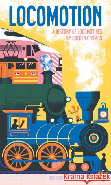 Locomotion: A History of Locomotives Golden Cosmos 9781910620113 Nobrow