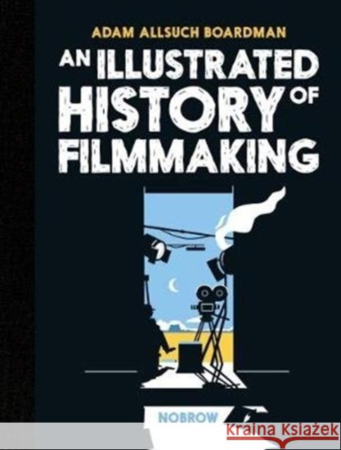 An Illustrated History of Filmmaking Allsuch Boardman, Adam 9781910620564