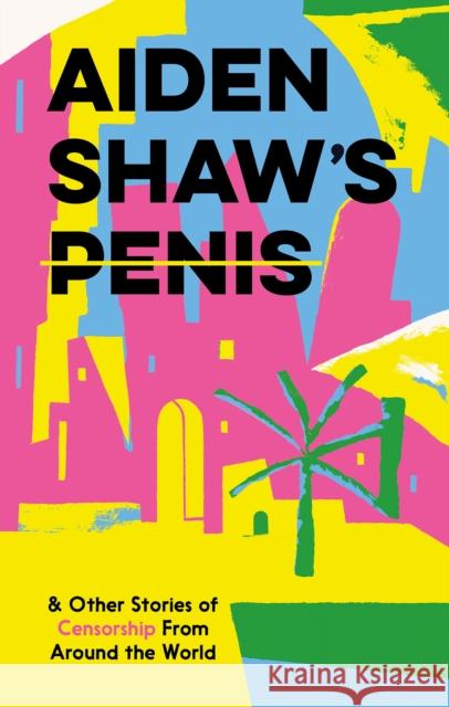 Aiden Shaw's Penis and Other Stories of Censorship From Around the World Various 9781910620816 Nobrow Ltd