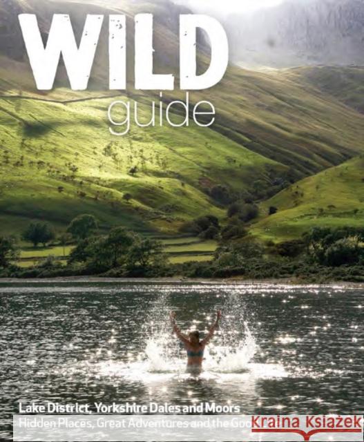 Wild Guide Lake District and Yorkshire Dales: Hidden Places and Great Adventures - Including Bowland and South Pennines Tania Pascoe 9781910636091 Wild Things Publishing Ltd