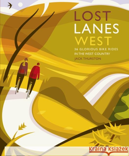 Lost Lanes West Country: 36 Glorious bike rides in Devon, Cornwall, Dorset, Somerset and Wiltshire Jack Thurston 9781910636138