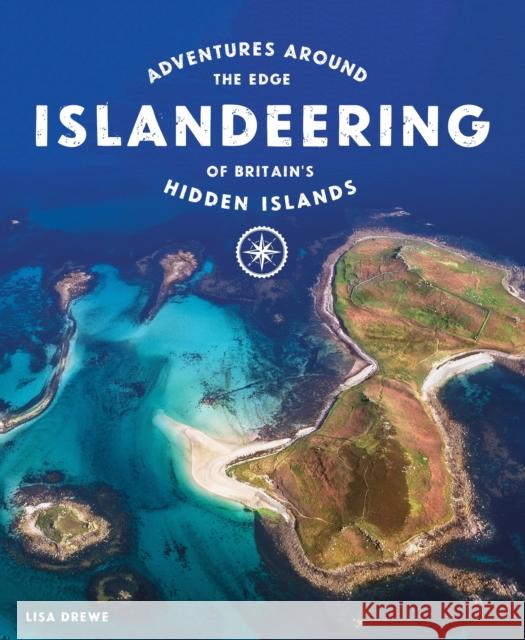 Islandeering: Adventures Around the Edge of Britain's Hidden Islands Lisa Drewe 9781910636176 Wild Things Publishing Ltd