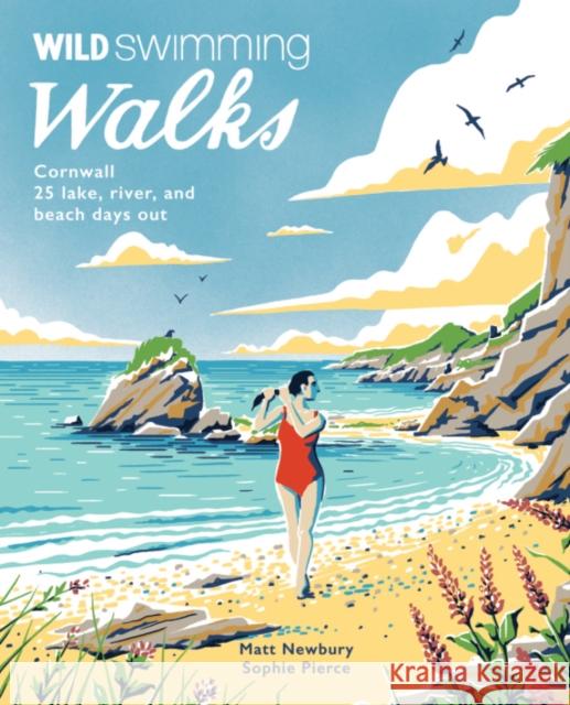 Wild Swimming Walks Cornwall: 28 coast, lake and river days out Matt Newbury 9781910636237 Wild Things Publishing Ltd
