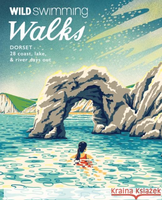 Wild Swimming Walks Dorset & East Devon: 28 coast, lake & river days out Matt Newbury 9781910636329