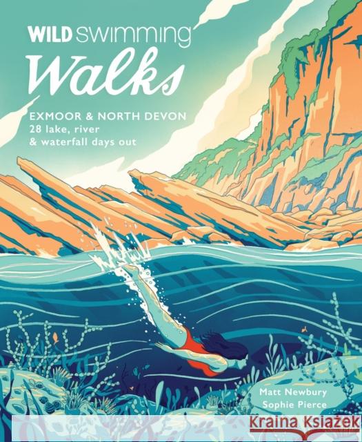 Wild Swimming Walks Exmoor & North Devon: 28 river, lake & coastal days out Matt Newbury 9781910636435 Wild Things Publishing Ltd