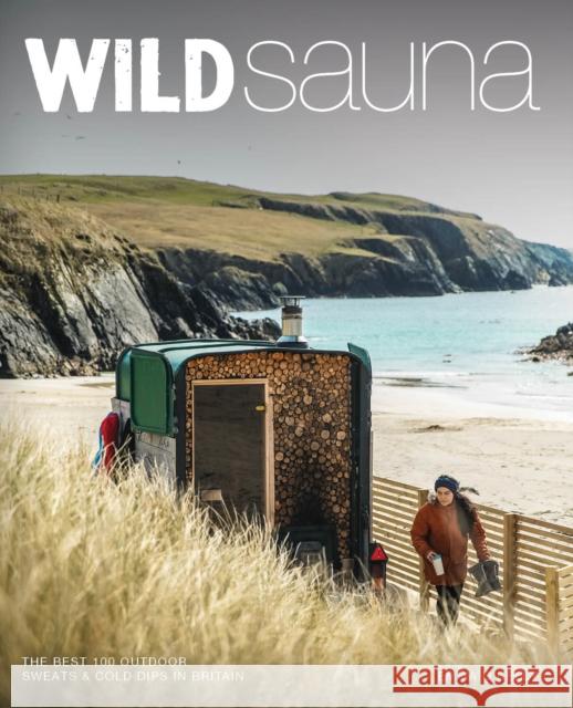 Wild Sauna: The best outdoor saunas in Britain O'Kelly, Emma 9781910636596 Wild Things Publishing
