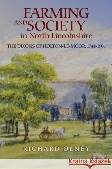 Farming and Society in North Lincolnshire: The Dixons of Holton-Le-Moor, 1741-1906 Richard Olney 9781910653050 Lincoln Record Society