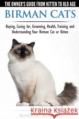 Birman Cats - The Owner's Guide from Kitten to Old Age - Buying, Caring For, Grooming, Health, Training, and Understanding Your Birman Cat or Kitten Rosemary Kendall 9781910677025 CWP Publishing