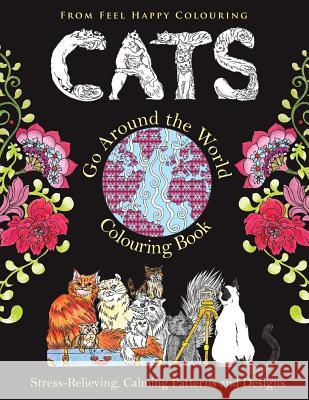Cats Go Around the World Colouring Book: Fun Cat Coloring Book for Adults and Kids 10+ for Relaxation and Stress-Relief Feel Happy Colouring 9781910677186 Feel Happy Books