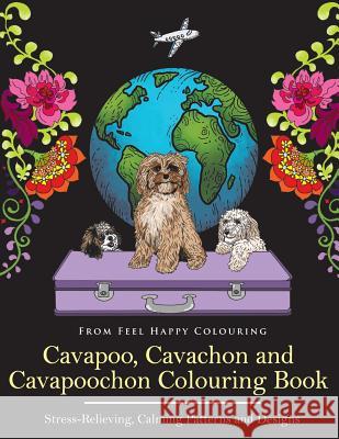 Cavapoo, Cavachon and Cavapoochon Colouring Book: Fun Cavapoo, Cavachon and Cavapoochon Coloring Book for Adults and Kids 10+ Feel Happy Colouring 9781910677247 Feel Happy Books