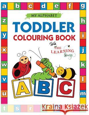My Alphabet Toddler Colouring Book with The Learning Bugs: Fun Colouring Books for Toddlers & Kids Ages 2, 3, 4 & 5 - Teaches ABC, Letters & Words for Kindergarten & Preschool Prep Success The Learning Bugs 9781910677292 Learning Bugs Kids Books