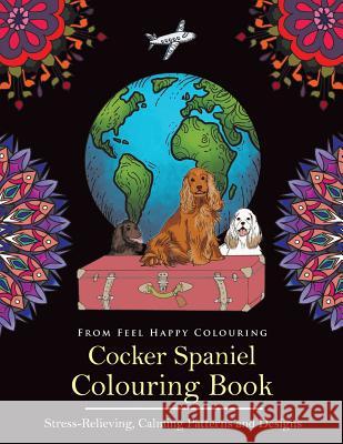 Cocker Spaniel Colouring Book: Fun Cocker Spaniel Colouring Book for Adults and Kids 10+ Feel Happy Colouring 9781910677315 Feel Happy Books