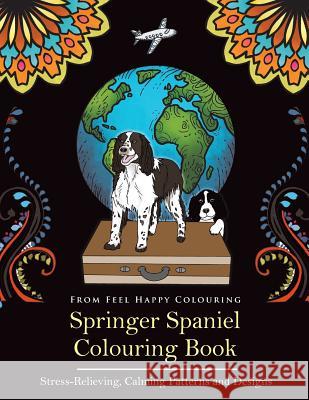 Springer Spaniel Colouring Book: Fun Springer Spaniel Colouring Book for Adults and Kids 10+ Feel Happy Colouring 9781910677353 Feel Happy Books