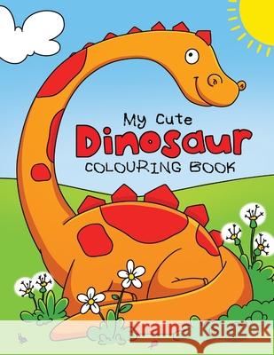 My Cute Dinosaur Colouring Book Feel Happy Books 9781910677582 CWP Publishing