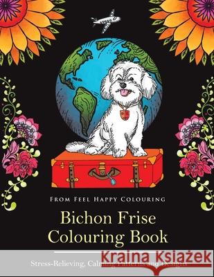 Bichon Frise Colouring Book: Fun Bichon Frise Colouring Book for Adults and Kids 10+ Feel Happy Colouring 9781910677650 Feel Happy Books