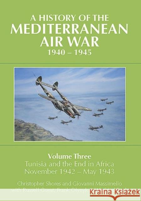 A History of the Mediterranean Air War, 1940-1945: Volume Three: Tunisia and the end in Africa, November 1942 - May 1943 Winifred Bock 9781910690000 Grub Street Publishing