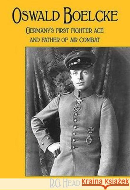 Oswald Boelcke: German's First Fighter Ace and Father of Air Combat RG Head 9781910690239 Grub Street Publishing