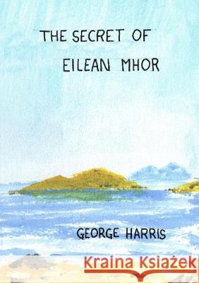 The Secret of Eilean Mhor George Harris 9781910693322