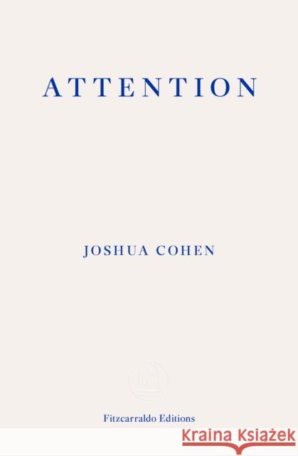 Attention: Dispatches from a Land of Distraction Joshua Cohen 9781910695746 Fitzcarraldo Editions