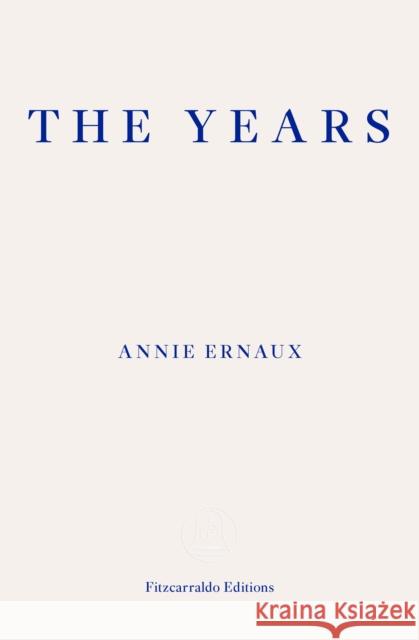 The Years – WINNER OF THE 2022 NOBEL PRIZE IN LITERATURE Annie Ernaux 9781910695784 Fitzcarraldo Editions