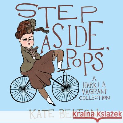 Step Aside, Pops: A Hark! A Vagrant Collection Kate Beaton 9781910702222 Vintage Publishing