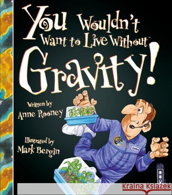 You Wouldn't Want To Live Without Gravity! Anne Rooney 9781910706350