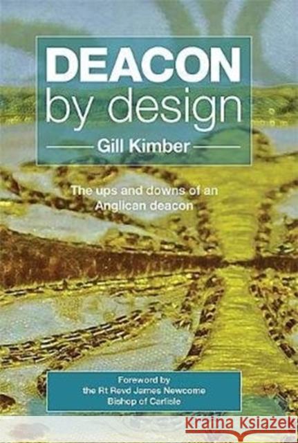 Deacon by design: The ups and downs of an Anglican deacon Gill Kimber 9781910719794