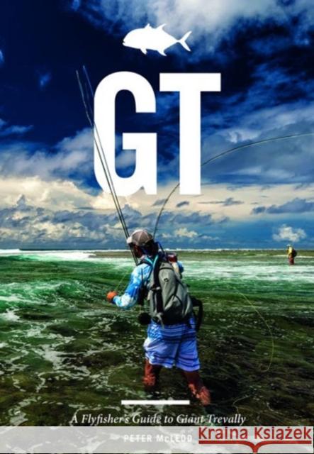 GT: A Flyfisher's Guide to Giant Trevally McLeod, Peter 9781910723333 Merlin Unwin Books