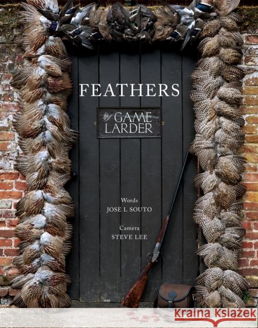 Feathers: The Game Larder Jose Souto Steve Lee 9781910723739