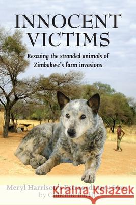 Innocent Victims: Rescuing the stranded animals of Zimbabwe's farm invasions Catherine Buckle 9781910723890 Merlin Unwin Books Ltd