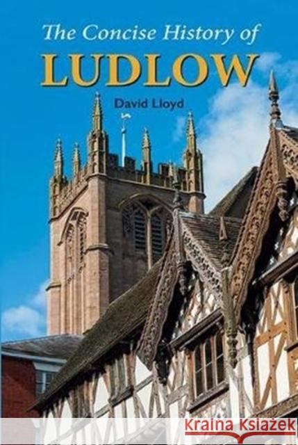 The Concise History of Ludlow David Lloyd 9781910723982