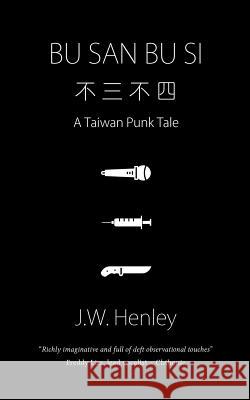 Bu San Bu Si: A Taiwan Punk Tale J W Henley 9781910736418 Camphor Press Ltd