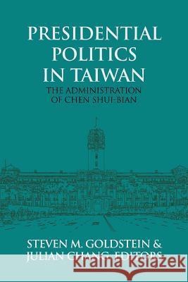 Presidential Politics in Taiwan: The Administration of Chen Shui-bian Goldstein, Steven M. 9781910736654 Eastbridge Books